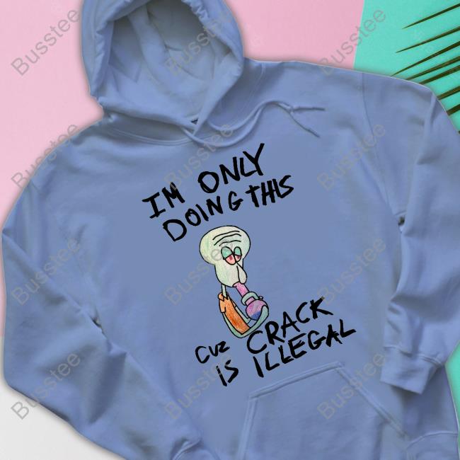 I'm Doing This Cuz Crack Is Illegal Funny T Shirt Kuueater Shop