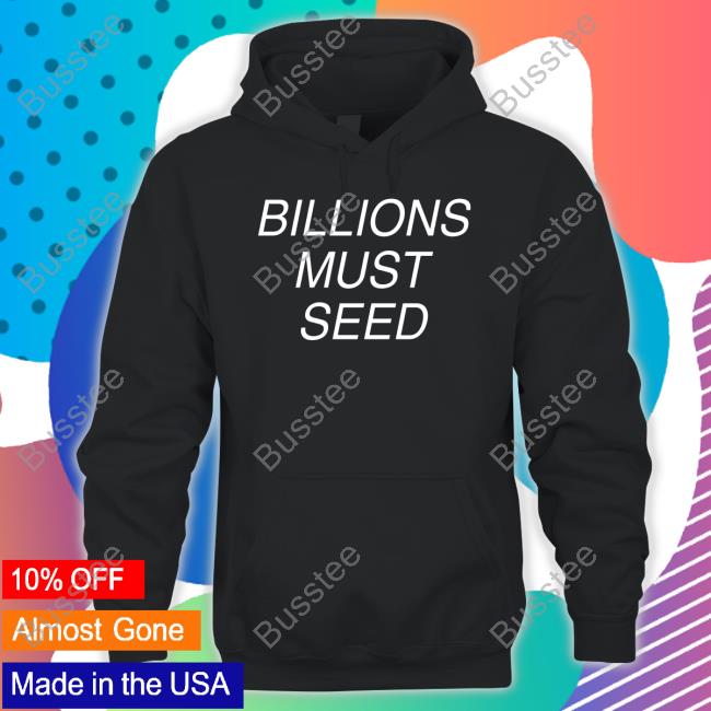 Billions Must Seed Tee Shirt