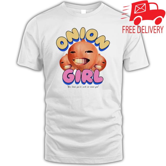 Onion Girl You Know You're Such An Onion Girl Tee