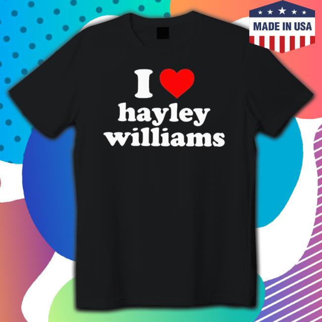 Official I Love Hayley Williams Classic Shirt