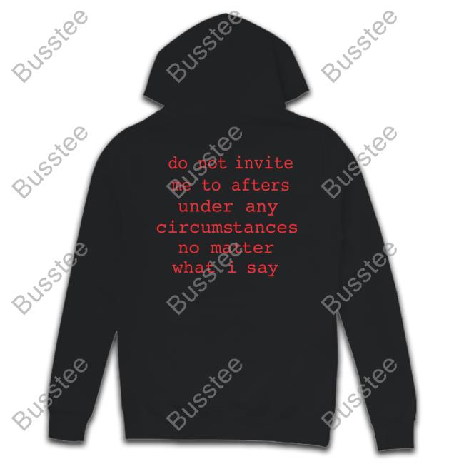 Domdolla Do Not Invite Me To Afters Under Any Circumstances No Matter What I Say Shirts