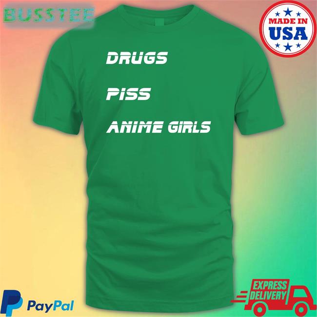 Shirts That Go Hard Drugs Piss Anime Girls Shirt