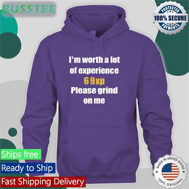 I'm Worth A Lot 69Xp Please Grind On Me Tee I'm Worth A Lot 69Xp Please Grind On Me Tee