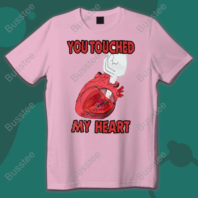 You Touched My Heart Sweatshirt Shirtsthtgohard