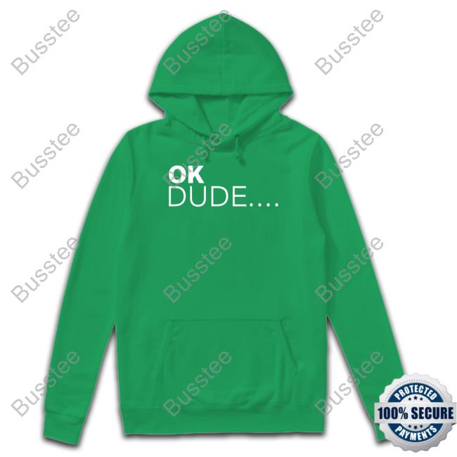 Ok Dude Hoodie Ok Dude.... Sweatshirt