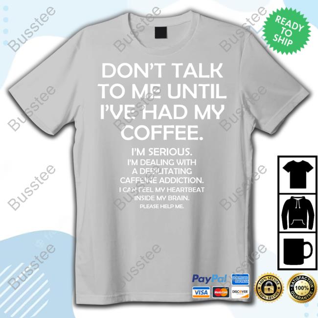 Don't Talk To Me Until I Had My Coffee I'm Serious I'm Dealing With A Debilitating Caffeine Addiction I Can Feel My Heartbeat Inside My Brain Please Help Me Long Sleeve Tee Shirt Debilitating
