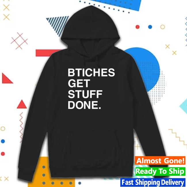 Trending Bitches Get Stuff Done Hoodie Trending Bitches Get Stuff Done Hoodie Sweatshirt