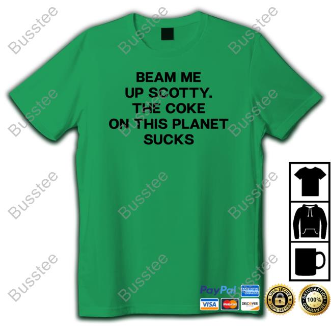 Beam Me Up Scotty The Coke On This Planet Sucks T Shirt