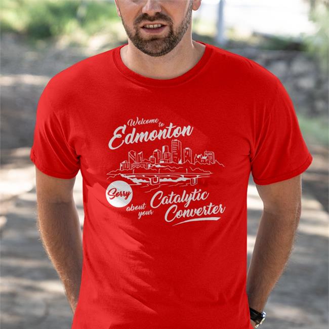 Welcome To Edmonton Sorry About Your Catalytic Converter Shirts Megacurse Merch Welcome To Edmonton Sorry About Your Catalytic Converter T Shirt