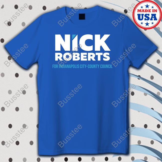 Nick Roberts For Indianapolis City County Council shirt Nick Roberts For Indianapolis City County Council Hoodie
