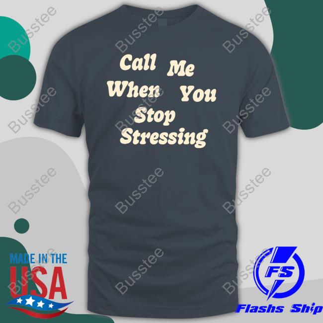 Call Me When You Stop Stressing Sweatshirt Luke Eich Call Me When You Stop Stressing T Shirt