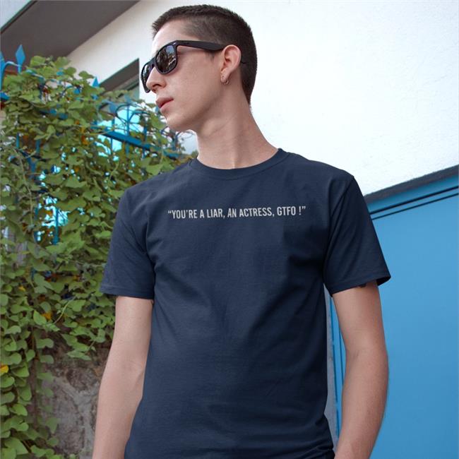 You're A Liar An Actress Gtfo T Shirt