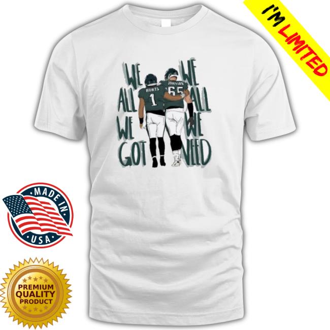 We All We Got We All We Need Hurts Lane Philadelphia Eagles Jalen Hurts Lane Johnson Classic Shirt
