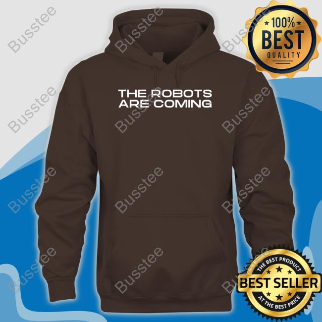 The Robots Are Coming Tee Shirt Farzad Mesbahi The Robots Are Coming Hoodie Farzad Mesbahi