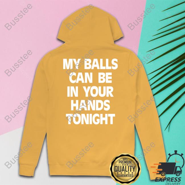 My Balls Can Be In Your Hands Tonight T Shirt