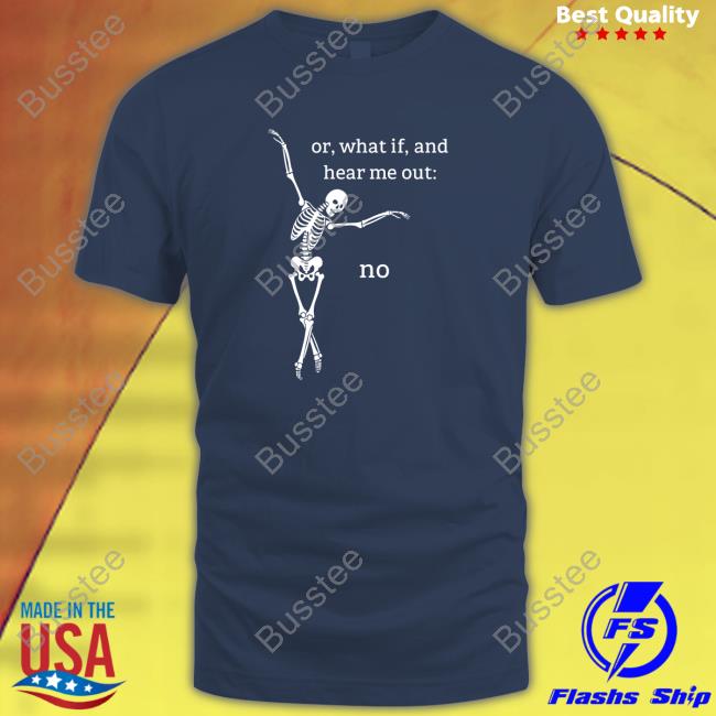 Or What If And Hear Me Out No Long Sleeve Shirt Wfh Or What If And Hear Me Out No Shirt