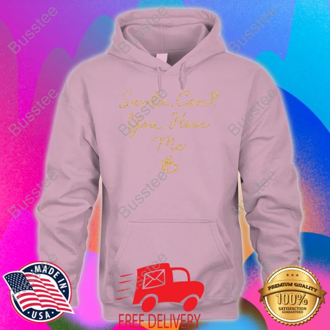 Santa Can't You Hear Me Shirts
