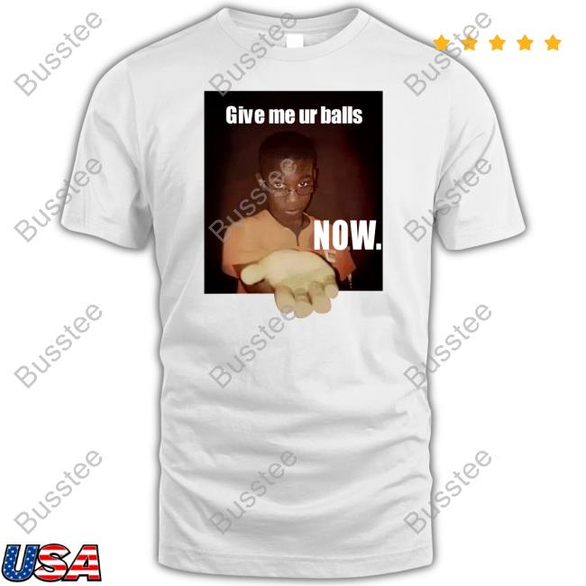 Give Me Your Ball Now Tee