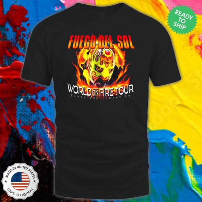 Fuego Del Sol World On Fire Tour Game On Game On 2023 Shirt