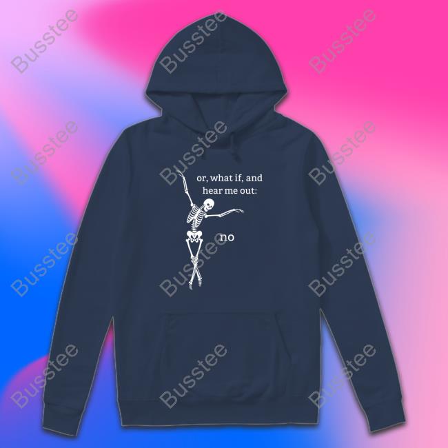 Or What If And Hear Me Out No Long Sleeve Shirt Wfh Or What If And Hear Me Out No Shirt
