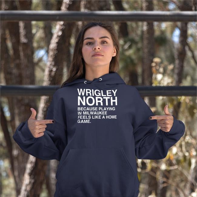 Wrigley North Because Playing In Milwaukee Feels Like A Home Game Shirt Obvious Shirts Merch Wrigley North Shirt