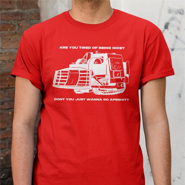 Honk Honk Killdozer Are You Tired Of Being Nice Dont You Just Wanna Go Apeshit Shirt
