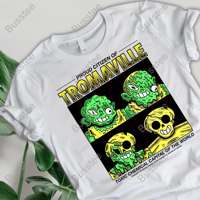 Proud Citizen Of Tromaville Toxic Chemical Capital Of The World Shirt