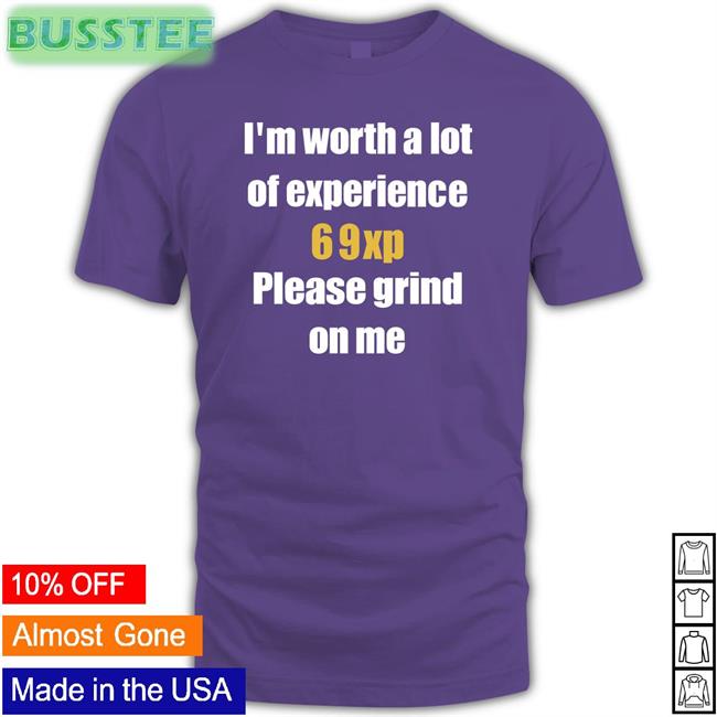I'm Worth A Lot 69Xp Please Grind On Me Tee Jared Bable I'm Worth A Lot 69Xp Please Grind On Me Funny Shirt