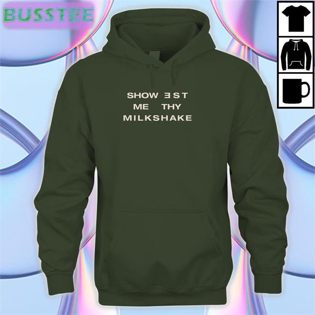 Shirts That Go Hard Showest Me Thy Milkshake Shirt
