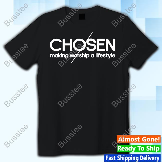 Chosen Making Worship A Lifestyle Tee Shirt