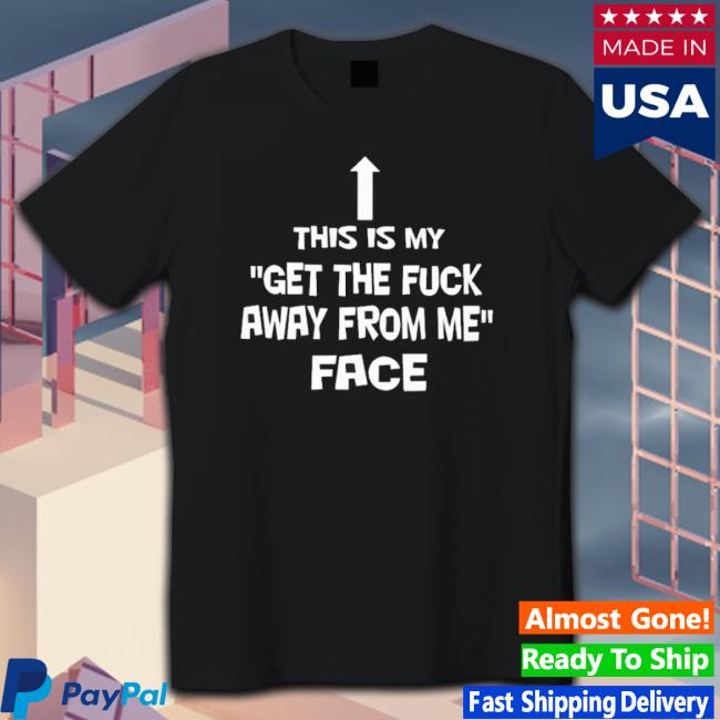 Official This Is My Get The Fuck Away From Me Face T-shirt