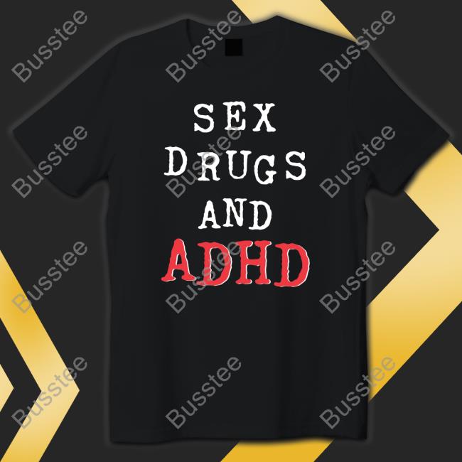 Sex Drugs And Adhd Shirt