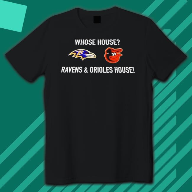 Whose House Ravens And Orioles House Shirt