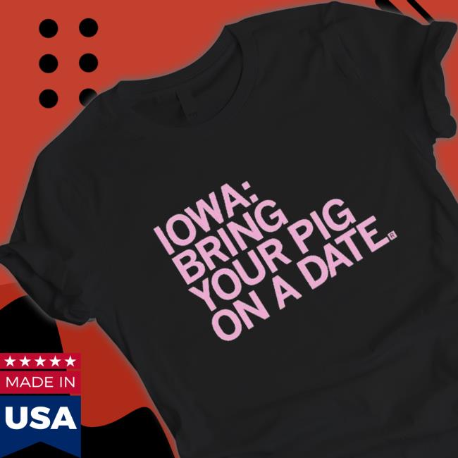 Official Iowa Bring Your Pig On A Date T-shirt