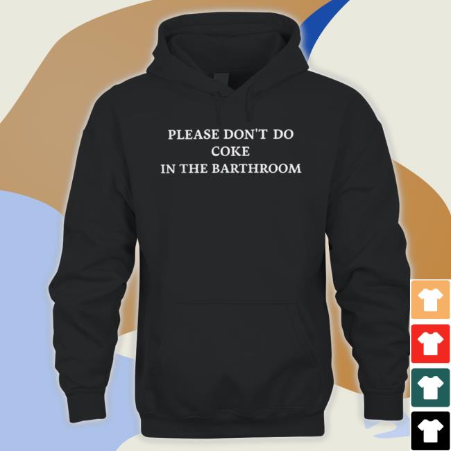 Please Don’T Do Coke In The Bathroom shirt