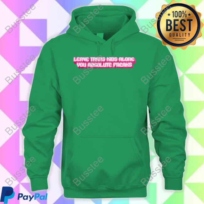 Leave Trans Kids Along You Absolute Freaks Hoodie