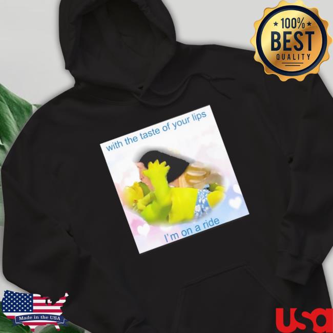 Official With The Taste Of Your Lips I’M On A Ride Hooded Sweatshirt