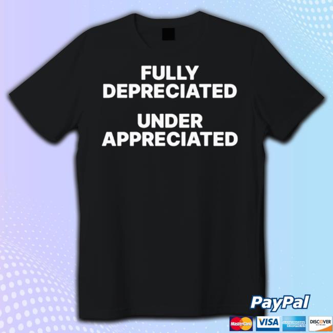 Official Fully Depreciated Under Appreciated 2023 Official