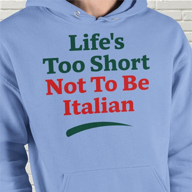 Shirts That Go Hard Life's Too Short Not To Be Italian New Shirt