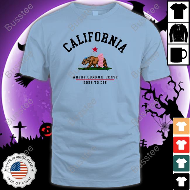 California Where Common Sense Goes To Die Shirt
