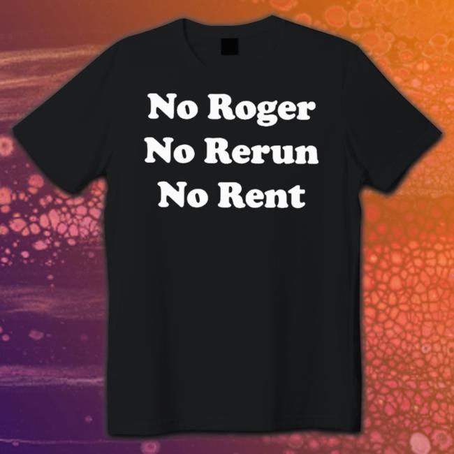 Official No Roger No Rerun No Rent T-Shirt Official No Roger No Rerun No Rent Shirt