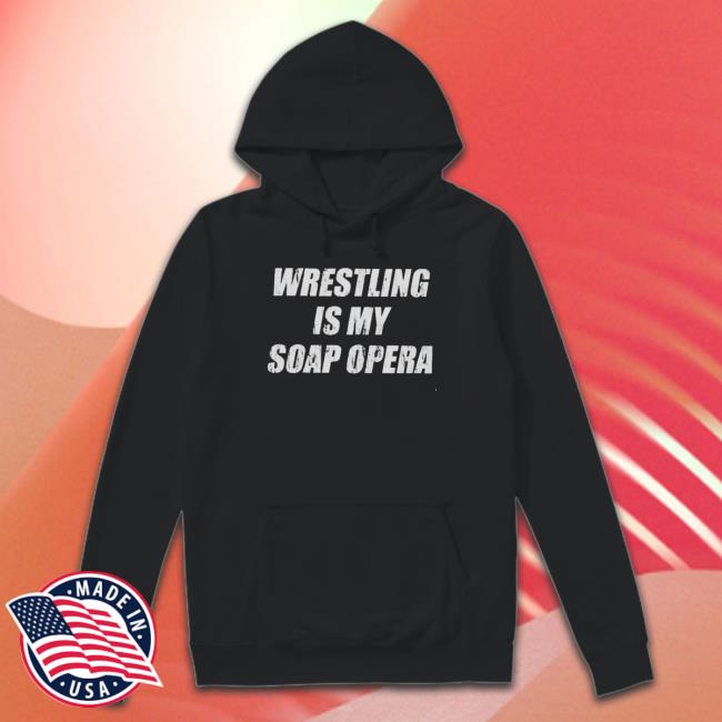 Official Wrestling Is My Soap Opera Hooded Sweatshirt