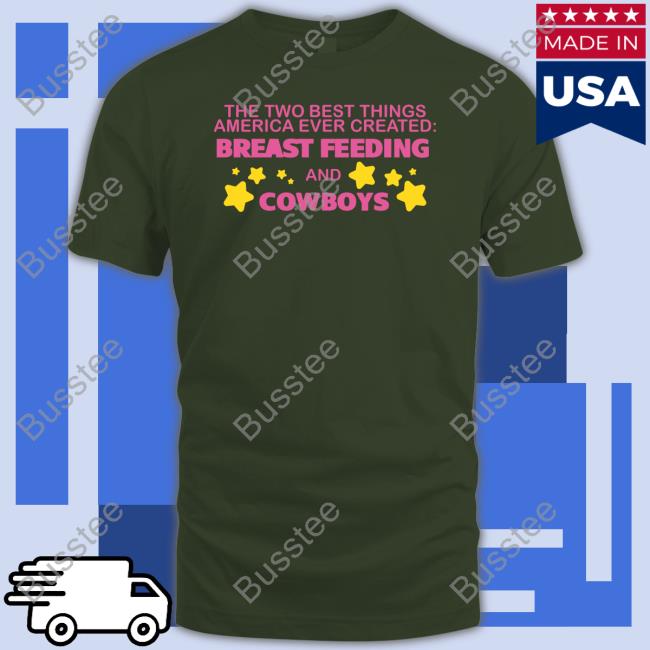 The Two Best Things America Ever Created Breast Feeding And Cowboys Tee Shirt