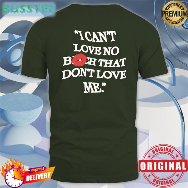 Float Wearing I Can't Love No Bitch That Don't Love Me Shirt