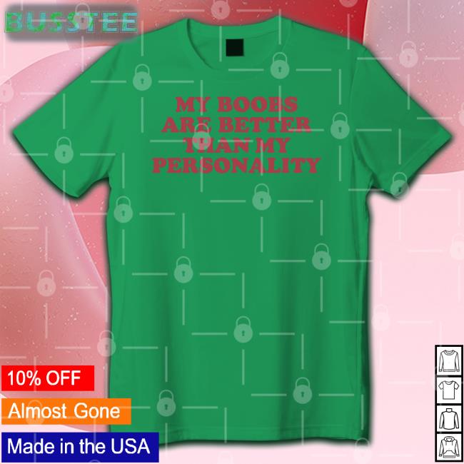 My Boobs Are Better Than My Personality Shirts
