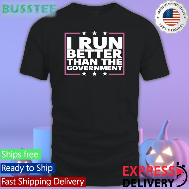 I Run Better Than The Government T-Shirt