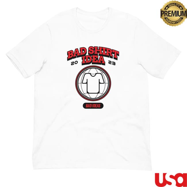 Bad Ideas Merch Bad Shirt Idea Tee Shirts
