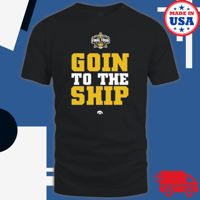 Iowa Women’S Basketball Goin’ To The Ship Final Four 2023 shirt