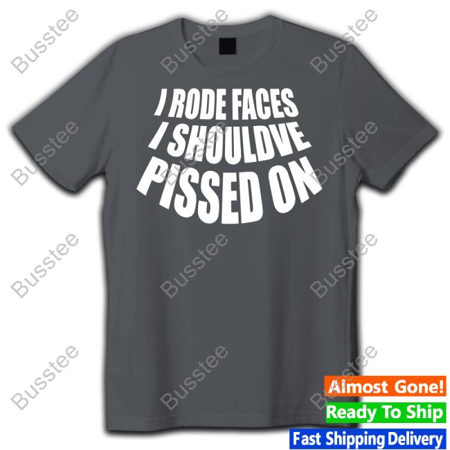 I Rode Faces I Shouldve Pissed On Tank Top