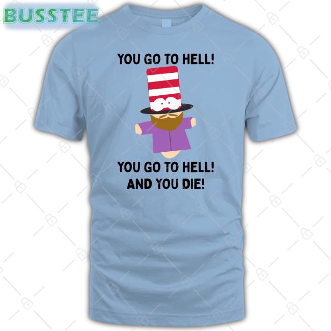 Mr Hat You Go To Hell You Go To Hell And You Die Long Sleeve Tee Shirts That Go Hard